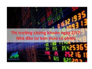 Thị trường chứng khoán ngày 27_7_ Nhà đầu tư bán tháo cổ phiếu