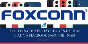 Foxconn chuyển dây chuyền lắp ráp iPad và MacBook sang Việt Nam