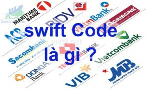 Swift Code là gì? Mã Swift Code các ngân hàng Việt Nam
