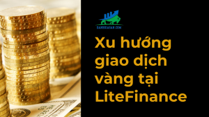 Xu hướng giao dịch vàng tại LiteFinance