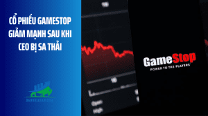 Cổ phiếu GameStop giảm mạnh sau khi CEO bị sa thải