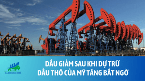 Dầu giảm sau khi dự trữ dầu thô của Mỹ tăng bất ngờ