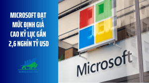 Microsoft đạt mức định giá cao kỷ lục gần 2,6 nghìn tỷ USD