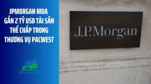 JPMorgan mua gần 2 tỷ USD tài sản thế chấp trong thương vụ PacWest
