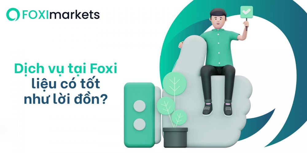 Dịch vụ tại FOXI Markets liệu có tốt như lời đồn?
