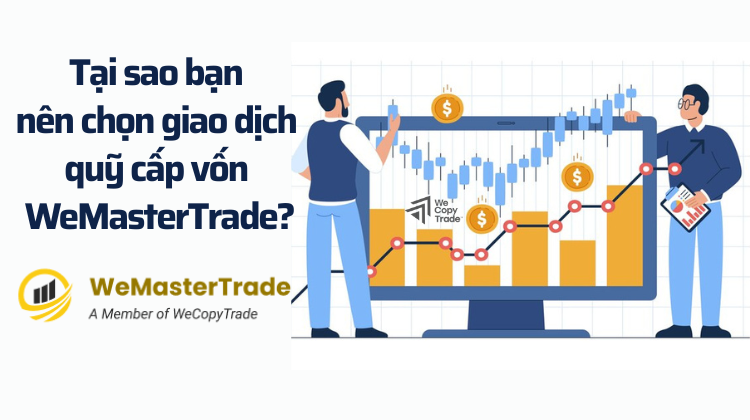 Tại sao bạn nên chọn giao dịch quỹ cấp vốn WeMasterTrade?