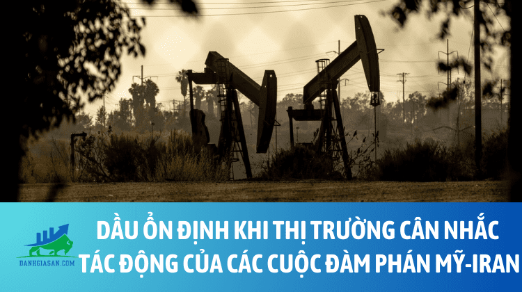 Dầu ổn định khi thị trường cân nhắc tác động của các cuộc đàm phán Mỹ-Iran – ngày 20/05/2025