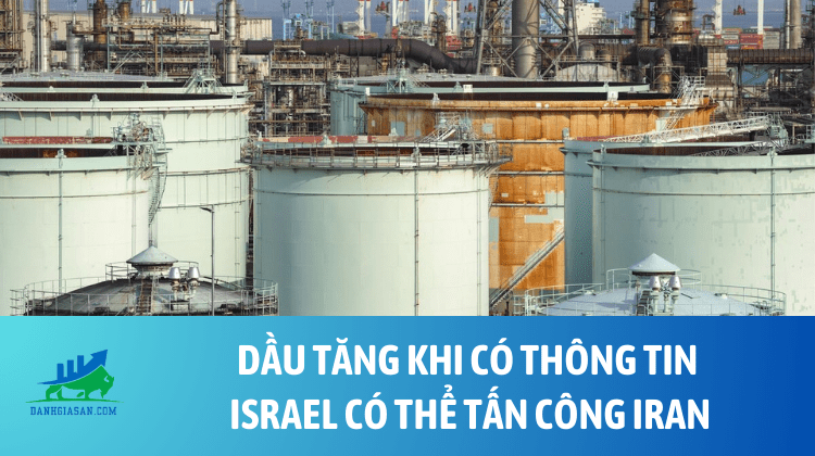 Dầu tăng khi có thông tin Israel có thể tấn công Iran – ngày 21/05/2025