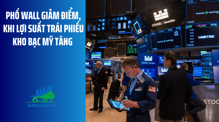 Phố Wall giảm điểm, khi lợi suất trái phiếu kho bạc Mỹ tăng – ngày 21/05/2025