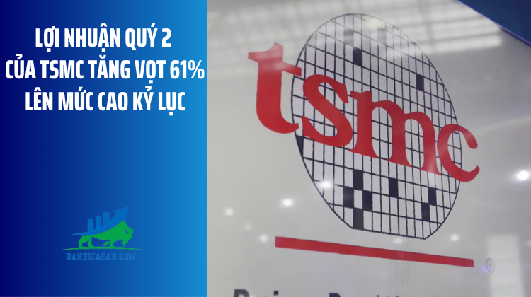 Lợi nhuận quý 2 của TSMC tăng vọt 61% lên mức cao kỷ lục – ngày 18/07/2025