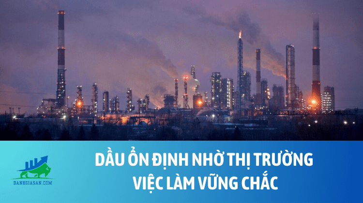 Dầu ổn định nhờ thị trường việc làm vững chắc – ngày 04/07/2025