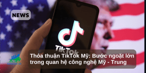 Thỏa thuận TikTok Mỹ: Bước ngoặt lớn trong quan hệ công nghệ Mỹ - Trung