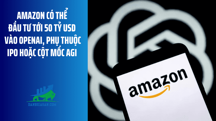Amazon có thể đầu tư tới 50 tỷ USD vào OpenAI, phụ thuộc IPO hoặc cột mốc AGI – ngày 26/02/2026