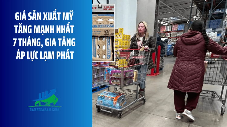 Giá sản xuất Mỹ tăng mạnh nhất 7 tháng, gia tăng áp lực lạm phát – ngày 19/03/2026