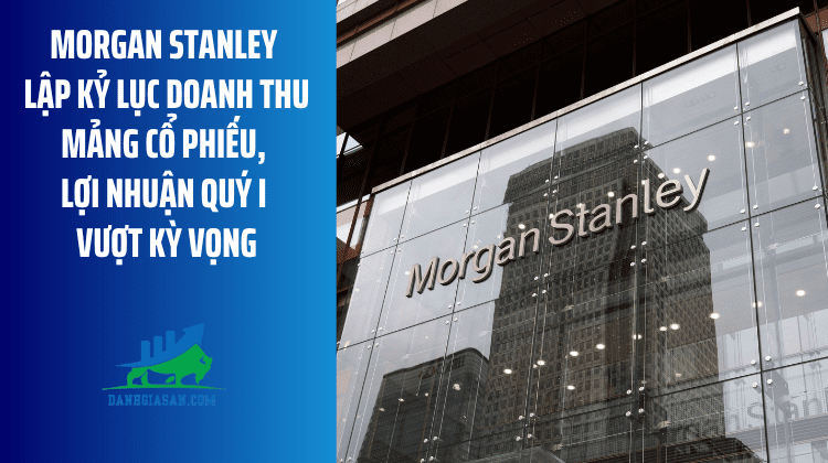 Morgan Stanley lập kỷ lục doanh thu mảng cổ phiếu, lợi nhuận quý I vượt kỳ vọng – ngày 16/04/2026