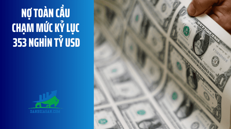 Nợ toàn cầu chạm mức kỷ lục 353 nghìn tỷ USD – ngày 07/05/2026