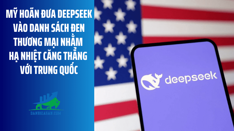 Mỹ hoãn đưa DeepSeek vào danh sách đen thương mại nhằm hạ nhiệt căng thẳng với Trung Quốc – ngày 17/06/2026