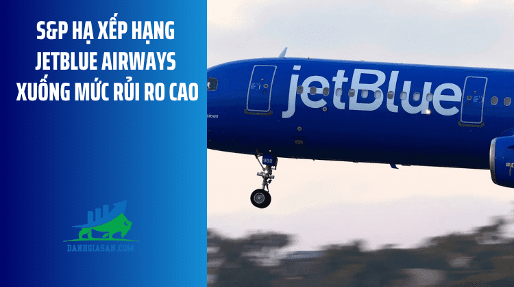 S&P hạ xếp hạng JetBlue Airways xuống mức rủi ro cao – ngày 09/06/2026
