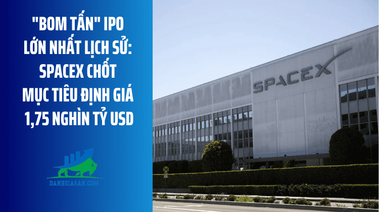 “Bom tấn” IPO lớn nhất lịch sử: SpaceX chốt mục tiêu định giá 1,75 nghìn tỷ USD – ngày 03/06/2026