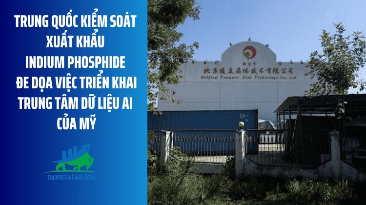 Trung Quốc kiểm soát xuất khẩu indium phosphide đe dọa việc triển khai trung tâm dữ liệu AI của Mỹ – ngày 11/06/2026