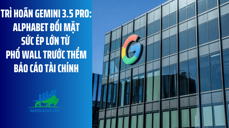 Trì hoãn Gemini 3.5 Pro: Alphabet đối mặt sức ép lớn từ Phố Wall trước thềm báo cáo tài chính – ngày 22/07/2026