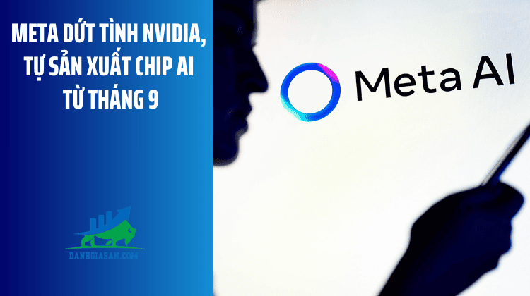 Meta dứt tình Nvidia, tự sản xuất chip AI từ tháng 9 – ngày 10/07/2026