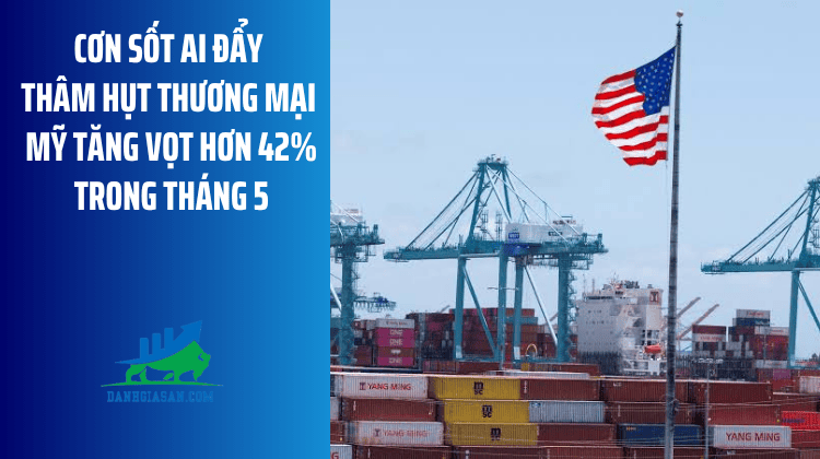 Cơn sốt AI đẩy thâm hụt thương mại Mỹ tăng vọt hơn 42% trong tháng 5 – ngày 08/07/2026
