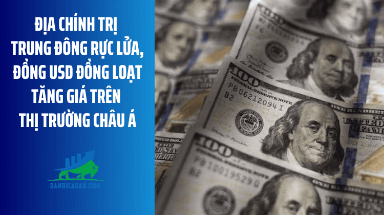 Địa chính trị Trung Đông rực lửa, đồng USD đồng loạt tăng giá trên thị trường châu Á – ngày 20/07/2026
