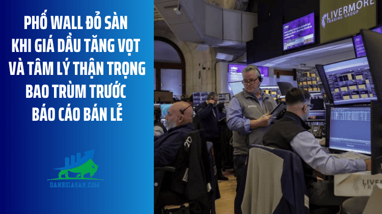 Phố Wall đỏ sàn khi giá dầu tăng vọt và tâm lý thận trọng bao trùm trước báo cáo bán lẻ – ngày 18/08/2026