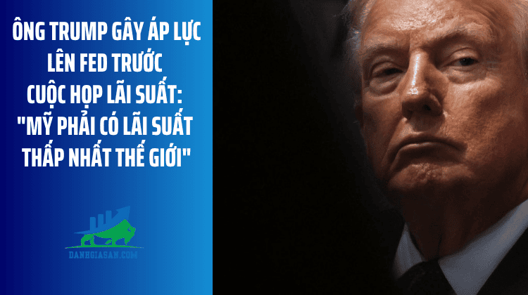 Ông Trump gây áp lực lên Fed trước cuộc họp lãi suất: “Mỹ phải có lãi suất thấp nhất thế giới” – ngày 14/09/2026