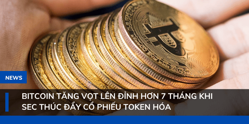 Bitcoin tăng vọt lên đỉnh hơn 7 tháng khi SEC thúc đẩy cổ phiếu token hóa