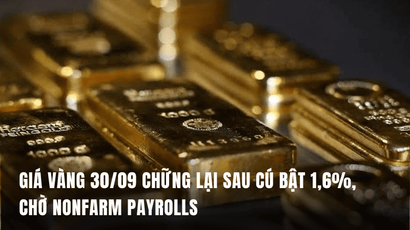Giá vàng 30/09 chững lại sau cú bật 1,6%, chờ Nonfarm Payrolls