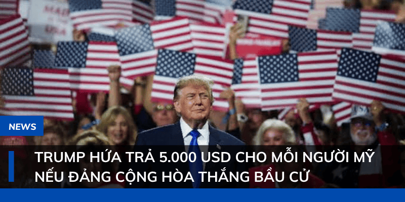 Trump hứa trả 5000 USD cho mỗi người Mỹ nếu đảng Cộng hòa thắng bầu cử giữa nhiệm kỳ