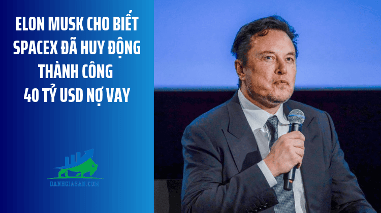 Elon Musk cho biết SpaceX đã huy động thành công 40 tỷ USD nợ vay – ngày 26/10/2026