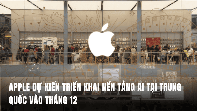 Apple dự kiến triển khai nền tảng AI tại Trung Quốc vào tháng 12