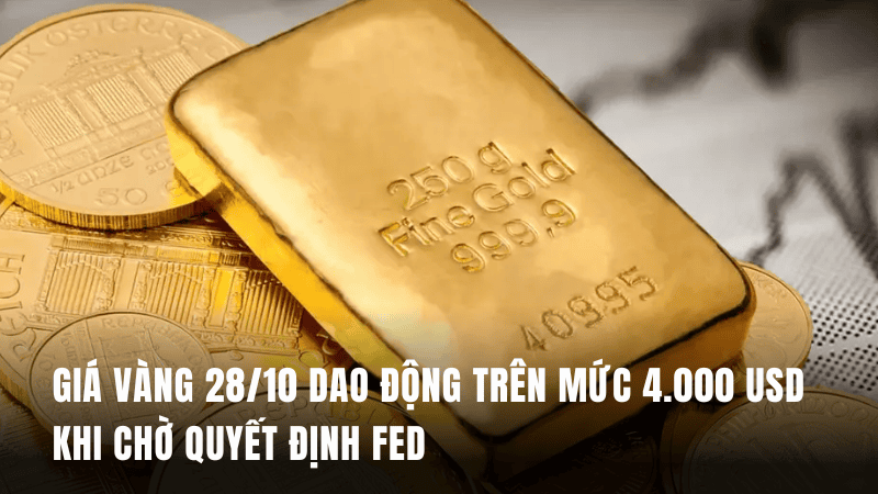 Giá vàng 28/10 dao động trên mức 4.000 USD khi chờ quyết định Fed