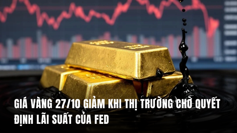 Giá vàng 27/10 giảm khi thị trường chờ quyết định lãi suất của Fed