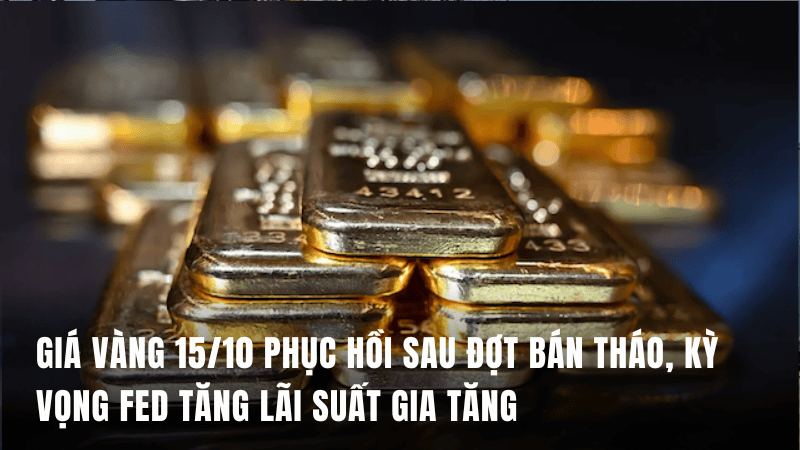 Giá vàng 15/10 phục hồi sau đợt bán tháo, kỳ vọng Fed tăng lãi suất gia tăng