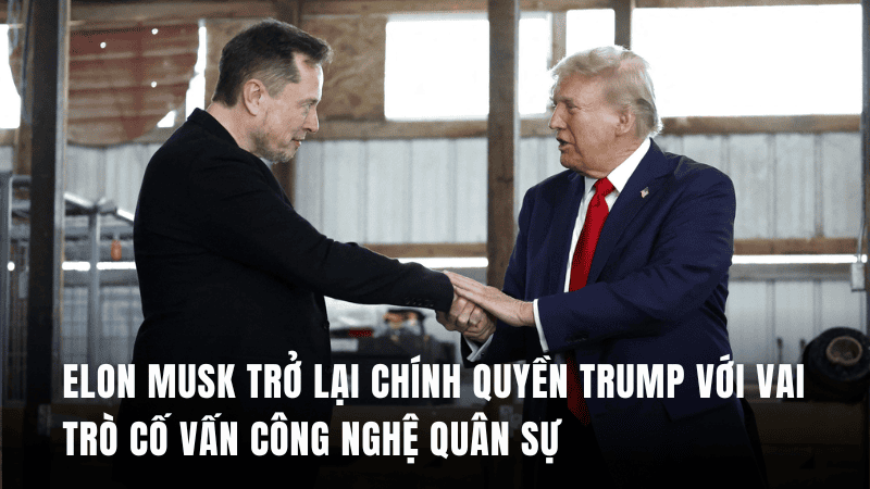 Elon Musk trở lại chính quyền Trump với vai trò cố vấn công nghệ quân sự