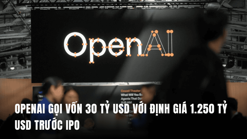 OpenAI gọi vốn 30 tỷ USD với định giá 1.250 tỷ USD trước IPO