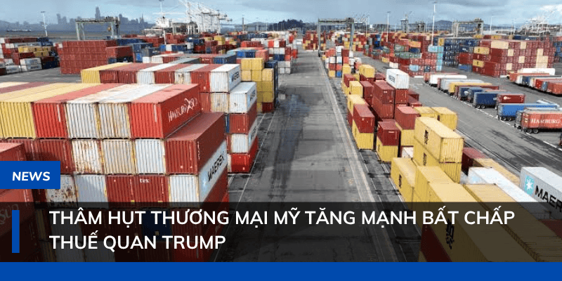 Thâm hụt thương mại Mỹ tăng mạnh bất chấp thuế quan Trump