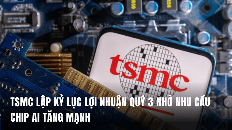 TSMC lập kỷ lục lợi nhuận quý 3 nhờ nhu cầu chip AI tăng mạnh